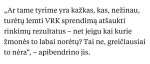 Gali būti tekstas „„Ar tame tyrime yra kažkas, kas, nežinau, turety lemti VRK sprendimą atšaukti rinkimy rezultatus net jeigu kai kurie žmones to labai norety? Tai ne, greičiausiai to nera&quot;,- apibendrino jis.“ vaizdas